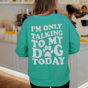 I'm Only Talking to My Dog Today Sweatshirt